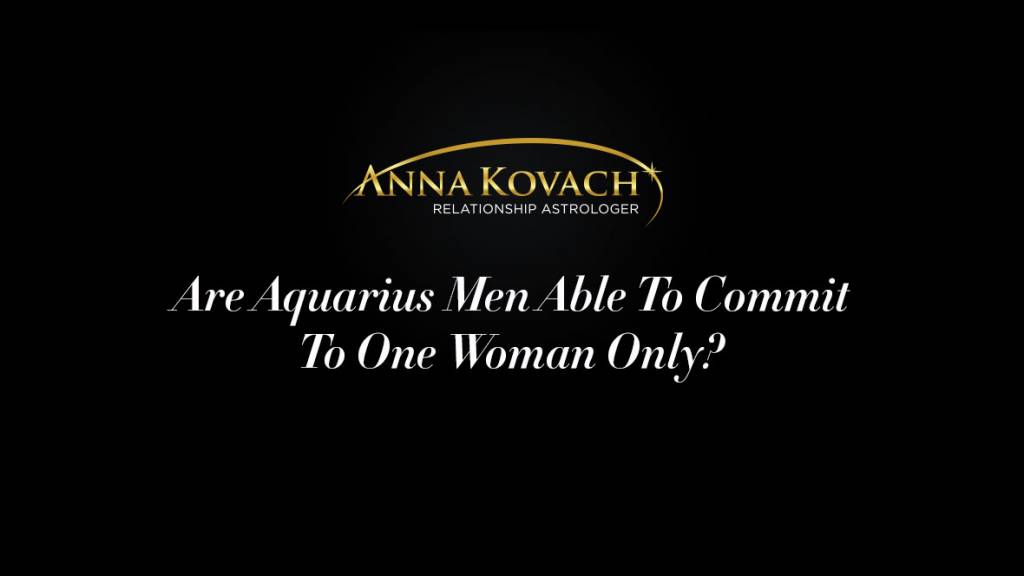 Are Aquarius Men Able To Commit To One Woman Only?