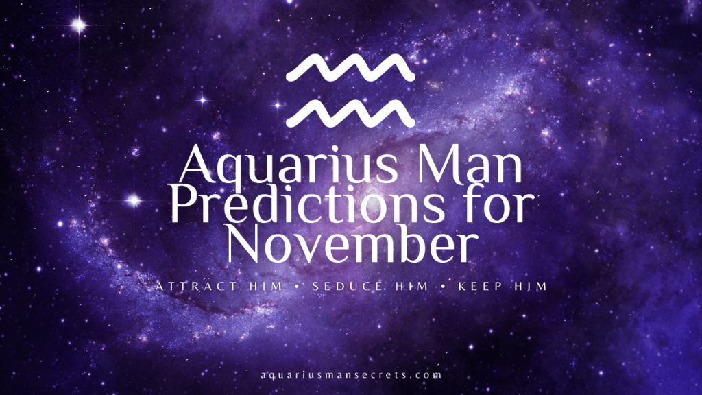 Aquarius Man Predictions For November 2022