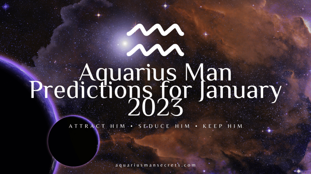 Aquarius Man Predictions For January 2023