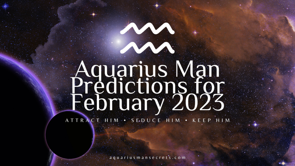 Aquarius Man Predictions For February 2023