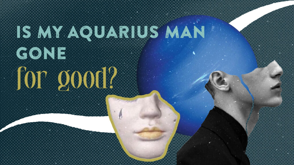 Is My Aquarius Man Gone For Good? 6 Clear Signs He Is Over You
