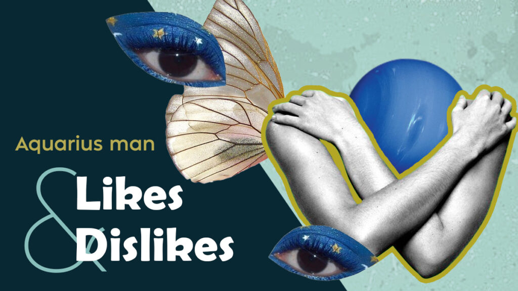 Aquarius Man Likes And Dislikes — What An Aquarius Man Needs In A Woman?