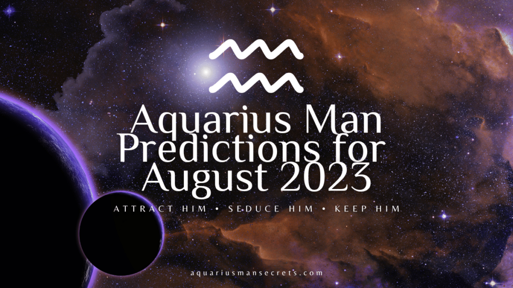 Aquarius Man Predictions For August 2023