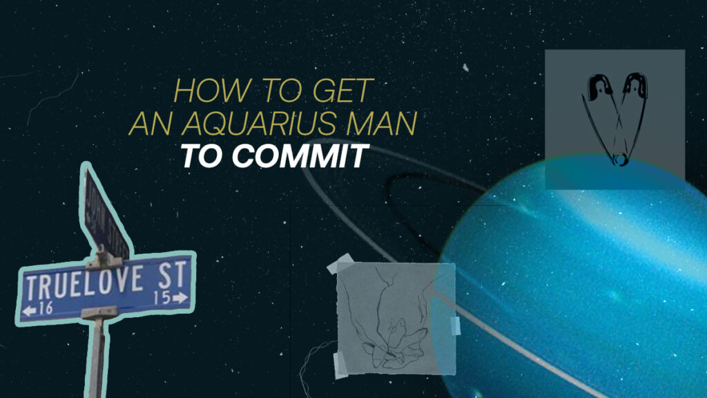 How To Get An Aquarius Man To Commit (7 Amazing Ways)