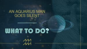 Aquarius Man Silent Treatment – How To React